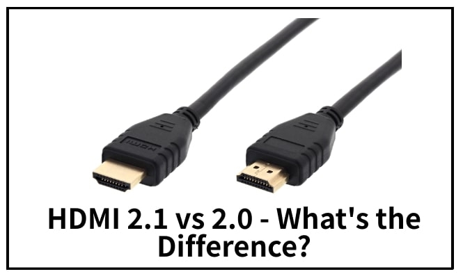 HDMI 2 0 vs  2 1  Which One to Choose  - 2