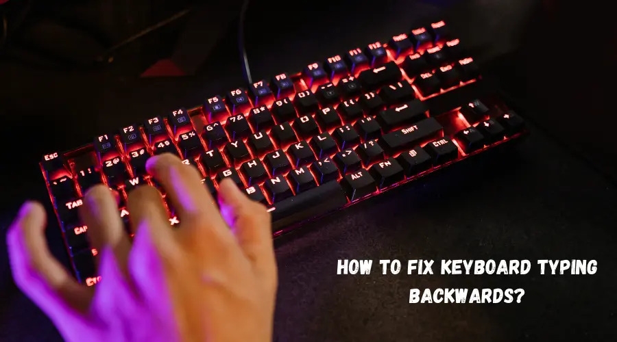 How to Fix Keyboard Typing Backwards Issue?