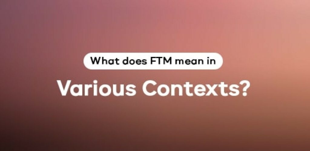 FTM Meaning: Everything you Need to Know About