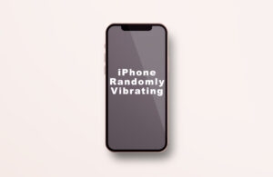 [Fixed] Why Does My iPhone Vibrate Randomly?
