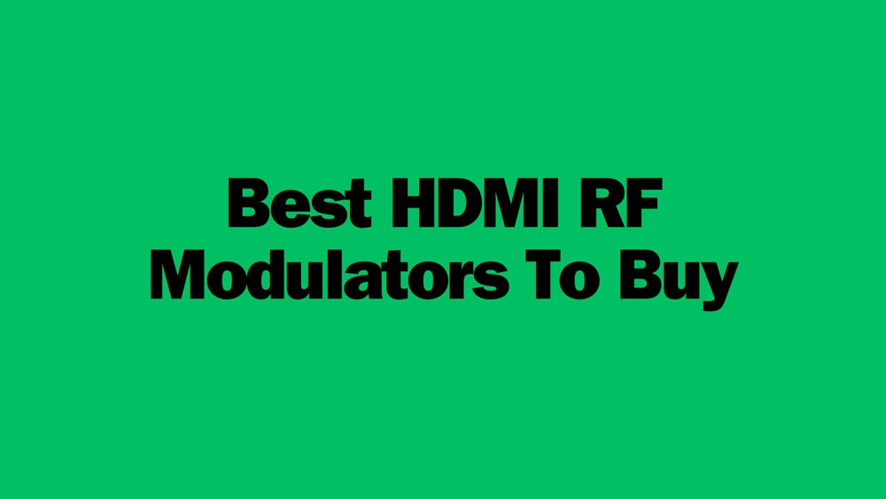 Best HDMI RF Modulators To Buy