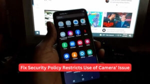 Fix: Android error ‘Security Policy Restricts Use of Camera’ issue