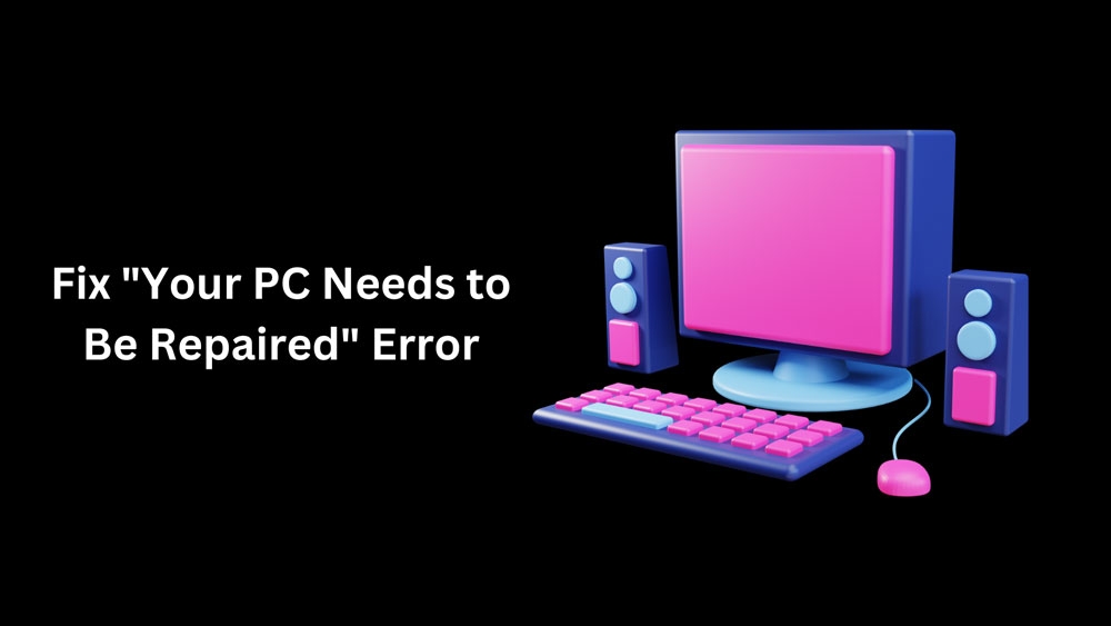 How to Fix "Your PC Needs to Be Repaired" Error